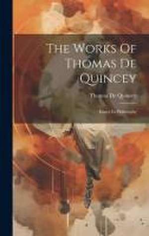 The Works Of Thomas De Quincey: Essays In Philosophy de Thomas De Quincey