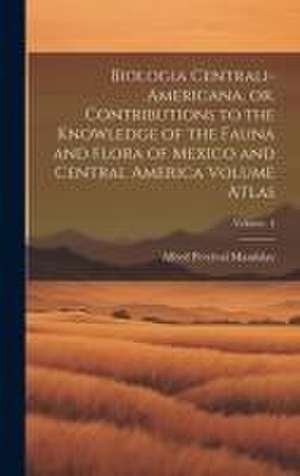 Biologia Centrali-Americana, or, Contributions to the Knowledge of the Fauna and Flora of Mexico and Central America Volume Atlas; Volume 4 de Maudslay Alfred Percival