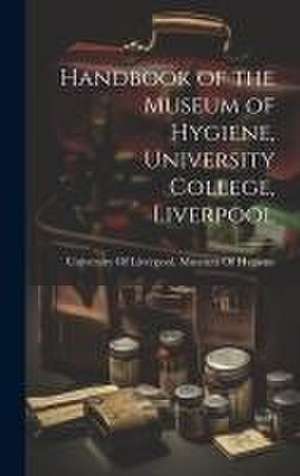 Handbook of the Museum of Hygiene, University College, Liverpool de University of Liverpool Museum of Hy