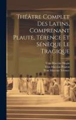 Théâtre Complet Des Latins, Comprenant Plaute, Térence Et Sénèque Le Tragique de Titus Maccius Plautus