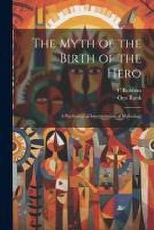 The Myth of the Birth of the Hero: A Psychological Interpretation of Mythology de Otto Rank