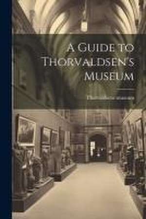 A Guide to Thorvaldsen's Museum de Thorvaldsens Museum