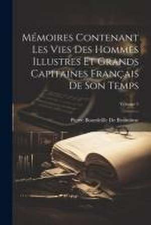 Mémoires Contenant Les Vies Des Hommes Illustres Et Grands Capitaines Français De Son Temps; Volume 1 de Pierre Bourdeille De Brantôme