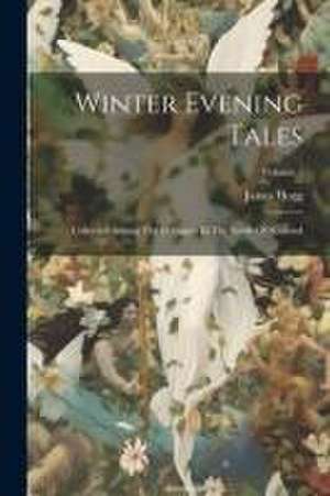 Winter Evening Tales: Collected Among The Cottagers In The South Of Scotland; Volume 1 de James Hogg