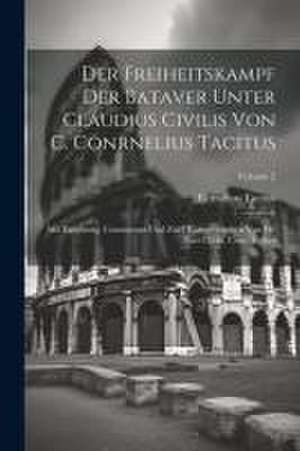 Der Freiheitskampf Der Bataver Unter Claudius Civilis Von C. Conrnelius Tacitus: Mit Einleitung, Commentar Und Zwei Kartenversehen Von Dr. Carl Christ de Cornelius Tacitus