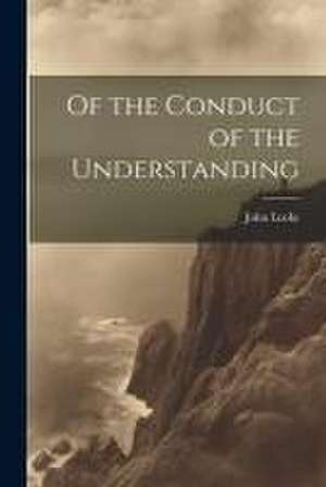 Of the Conduct of the Understanding de John Locke