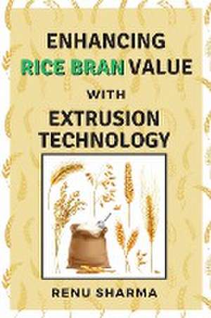 Enhancing Rice Bran Value With Extrusion Technology de Renu Sharma