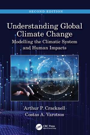 Understanding Global Climate Change: Modelling the Climatic System and Human Impacts de Arthur P Cracknell