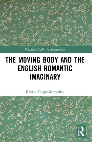 The Moving Body and the English Romantic Imaginary de Kristin Flieger Samuelian