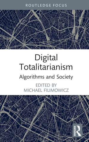 Digital Totalitarianism: Algorithms and Society de Michael Filimowicz