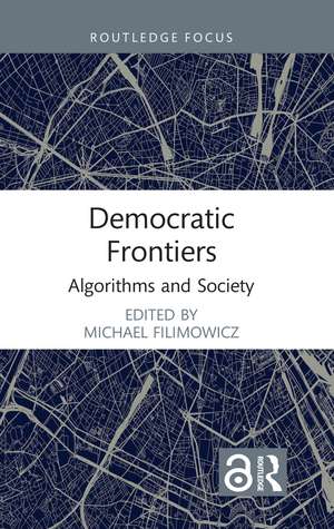 Democratic Frontiers: Algorithms and Society de Michael Filimowicz