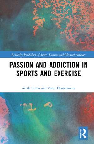 Passion and Addiction in Sports and Exercise de Attila Szabo