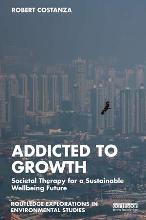 Addicted to Growth: Societal Therapy for a Sustainable Wellbeing Future de Robert Costanza