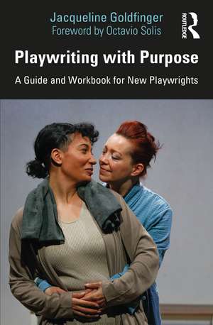 Playwriting with Purpose: A Guide and Workbook for New Playwrights de Jacqueline Goldfinger