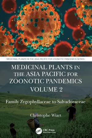 Medicinal Plants in the Asia Pacific for Zoonotic Pandemics, Volume 2: Family Zygophyllaceae to Salvadoraceae de Christophe Wiart