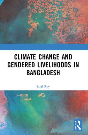 Climate Change and Gendered Livelihoods in Bangladesh de Sajal Roy