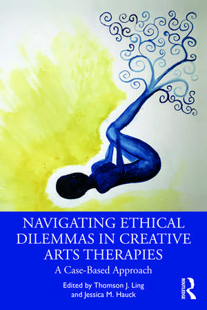 Navigating Ethical Dilemmas in Creative Arts Therapies: A Case-Based Approach de Thomson J. Ling