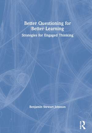 Better Questioning for Better Learning: Strategies for Engaged Thinking de Benjamin Johnson