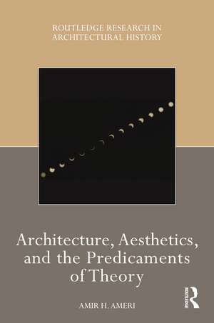 Architecture, Aesthetics, and the Predicaments of Theory de Amir H Ameri