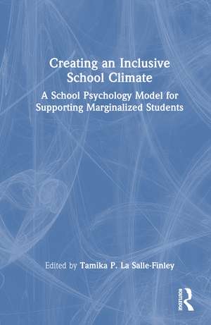 Creating an Inclusive School Climate: A School Psychology Model for Supporting Marginalized Students de Tamika P. La Salle-Finley