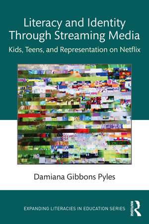 Literacy and Identity Through Streaming Media: Kids, Teens, and Representation on Netflix de Damiana Gibbons Pyles