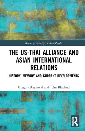 The US-Thai Alliance and Asian International Relations: History, Memory and Current Developments de Gregory Raymond