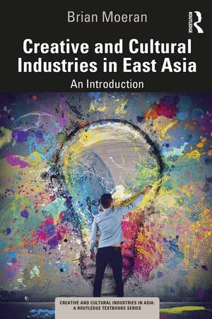 Creative and Cultural Industries in East Asia: An Introduction de Brian Moeran