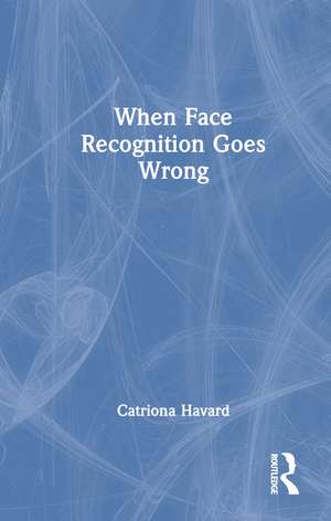 When Face Recognition Goes Wrong de Catriona Havard