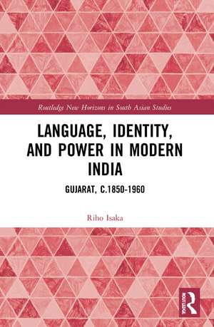 Language, Identity, and Power in Modern India: Gujarat, c.1850-1960 de Riho Isaka