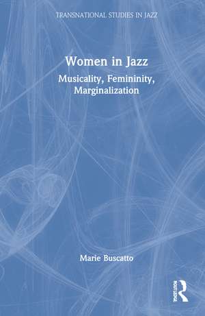 Women in Jazz: Musicality, Femininity, Marginalization de Marie Buscatto