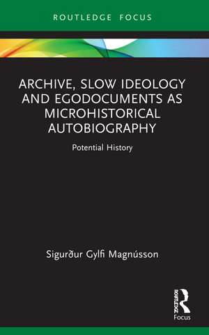 Archive, Slow Ideology and Egodocuments as Microhistorical Autobiography: Potential History de Sigurður Gylfi Magnússon