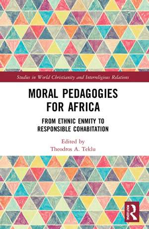 Moral Pedagogies for Africa: From Ethnic Enmity to Responsible Cohabitation de Theodros A. Teklu