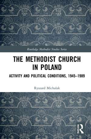 The Methodist Church in Poland: Activity and Political Conditions, 1945–1989 de Ryszard Michalak