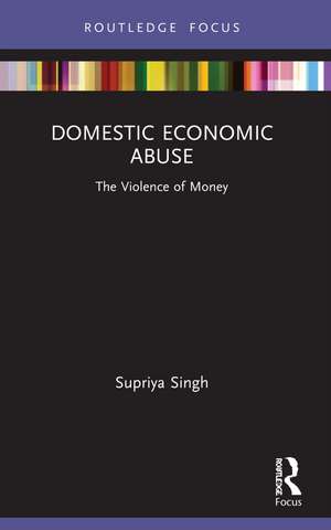 Domestic Economic Abuse: The Violence of Money de Supriya Singh