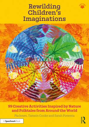 Rewilding Children’s Imaginations: 99 Creative Activities Inspired by Nature and Folktales from Around the World de Pia Jones