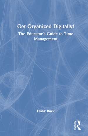 Get Organized Digitally!: The Educator’s Guide to Time Management de Frank Buck