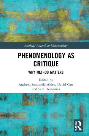 Phenomenology as Critique: Why Method Matters de Andreea Smaranda Aldea