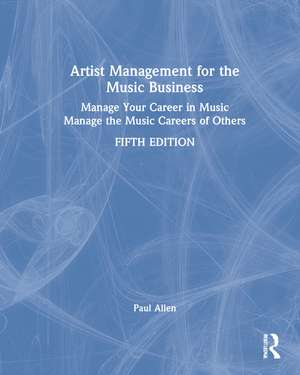 Artist Management for the Music Business: Manage Your Career in Music: Manage the Music Careers of Others de Paul Allen