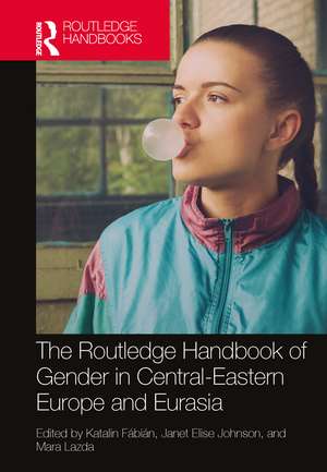 The Routledge Handbook of Gender in Central-Eastern Europe and Eurasia de Katalin Fábián