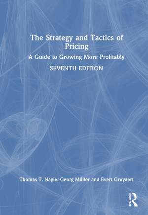 The Strategy and Tactics of Pricing: A Guide to Growing More Profitably de Thomas T. Nagle