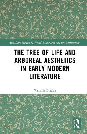 The Tree of Life and Arboreal Aesthetics in Early Modern Literature de Victoria Bladen