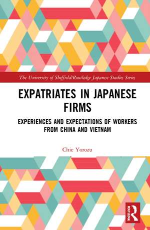 Expatriates in Japanese Firms: Experiences and Expectations of Workers from China and Vietnam de Chie Yorozu