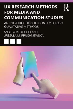 UX Research Methods for Media and Communication Studies: An Introduction to Contemporary Qualitative Methods de Angela M. Cirucci