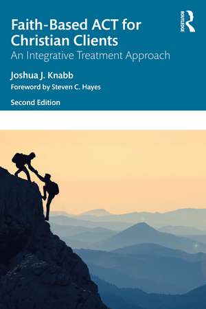 Faith-Based ACT for Christian Clients: An Integrative Treatment Approach de Joshua J. Knabb