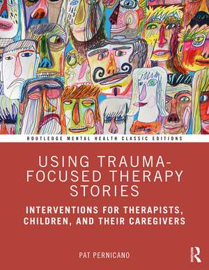 Using Trauma-Focused Therapy Stories: Interventions for Therapists, Children, and Their Caregivers de Pat Pernicano