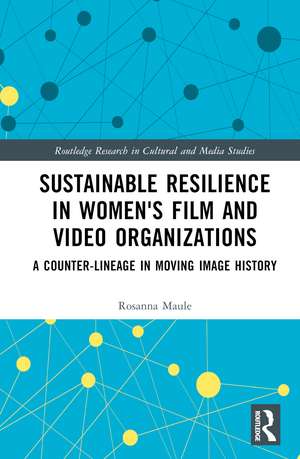 Sustainable Resilience in Women's Film and Video Organizations: A Counter-Lineage in Moving Image History de Rosanna Maule