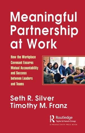 Meaningful Partnership at Work: How The Workplace Covenant Ensures Mutual Accountability and Success between Leaders and Teams de Seth Silver