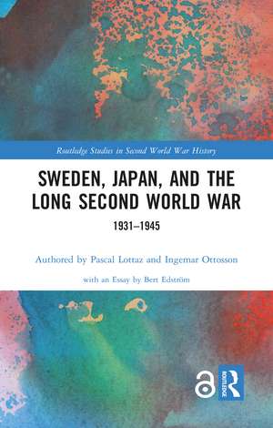 Sweden, Japan, and the Long Second World War: 1931-1945 de Pascal Lottaz