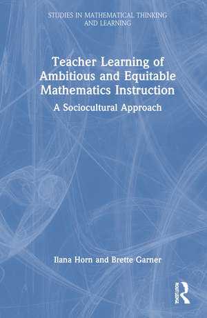 Teacher Learning of Ambitious and Equitable Mathematics Instruction: A Sociocultural Approach de Ilana Horn