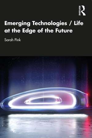 Emerging Technologies / Life at the Edge of the Future de Sarah Pink